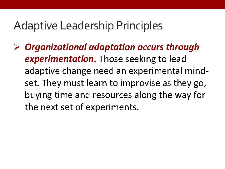 Adaptive Leadership Principles Ø Organizational adaptation occurs through experimentation. Those seeking to lead adaptive