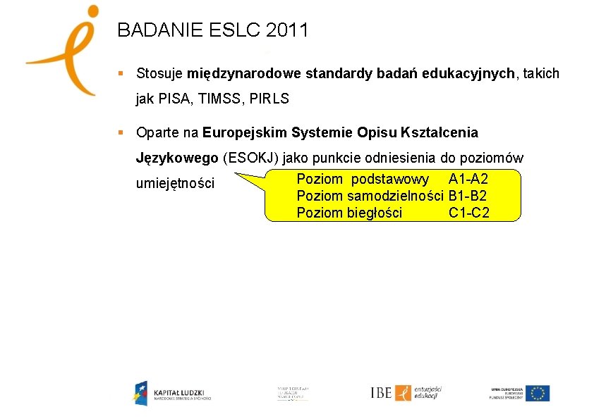 BADANIE ESLC 2011 § Stosuje międzynarodowe standardy badań edukacyjnych, takich jak PISA, TIMSS, PIRLS