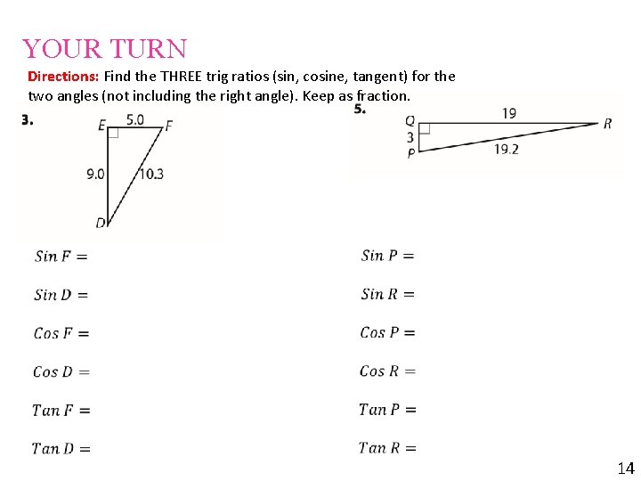 YOUR TURN Directions: Find the THREE trig ratios (sin, cosine, tangent) for the two