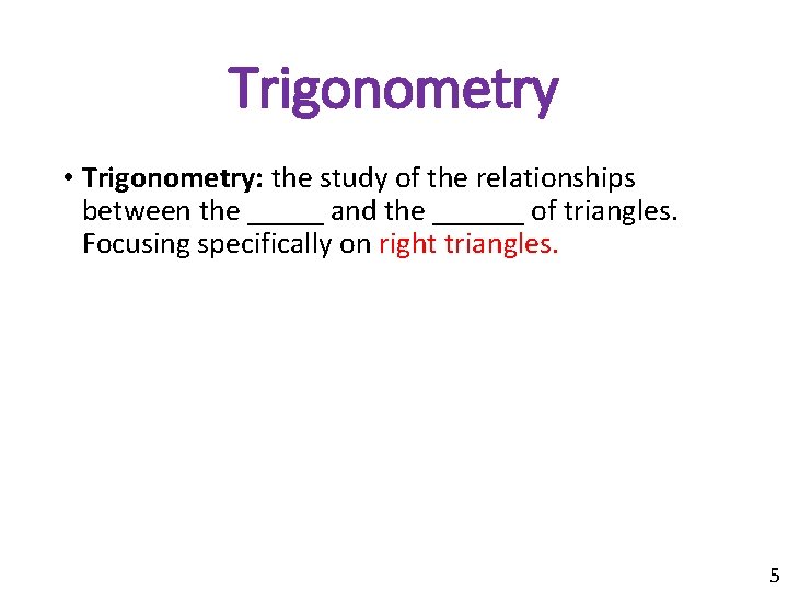 Trigonometry • Trigonometry: the study of the relationships between the _____ and the ______