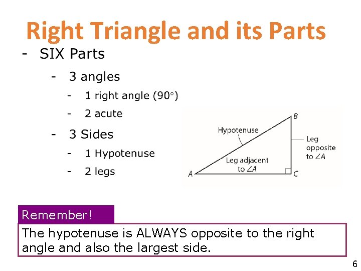  Right Triangle and its Parts Remember! The hypotenuse is ALWAYS opposite to the