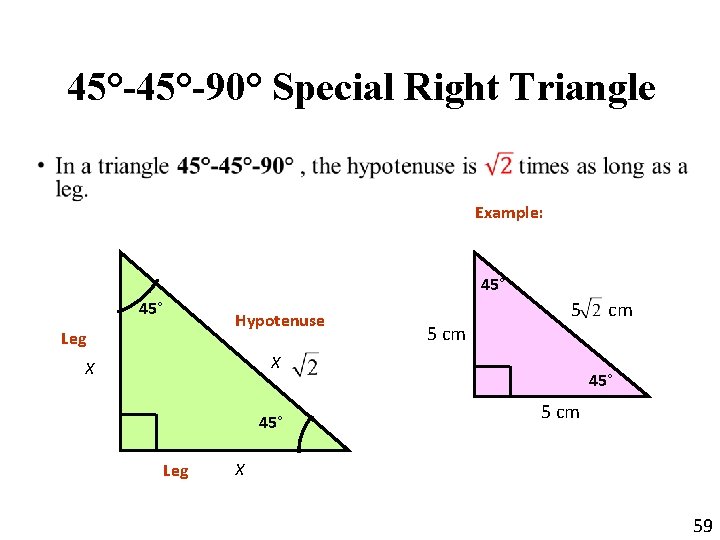 45°-90° Special Right Triangle • Example: 45° Leg Hypotenuse 5 cm X X 45°