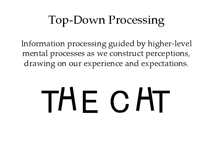 Top-Down Processing Information processing guided by higher-level mental processes as we construct perceptions, drawing