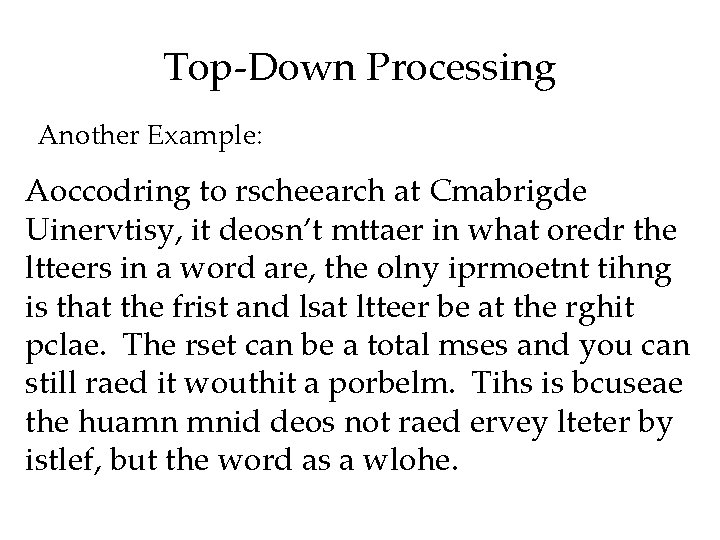 Top-Down Processing Another Example: Aoccodring to rscheearch at Cmabrigde Uinervtisy, it deosn’t mttaer in