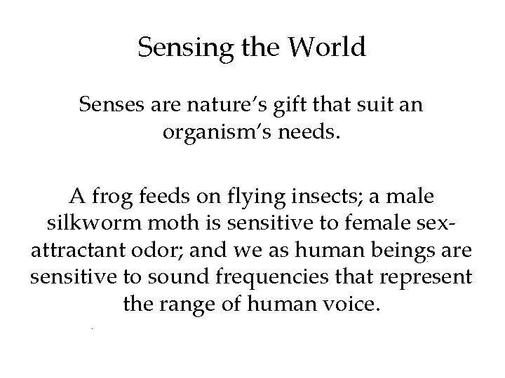 Sensing the World Senses are nature’s gift that suit an organism’s needs. A frog