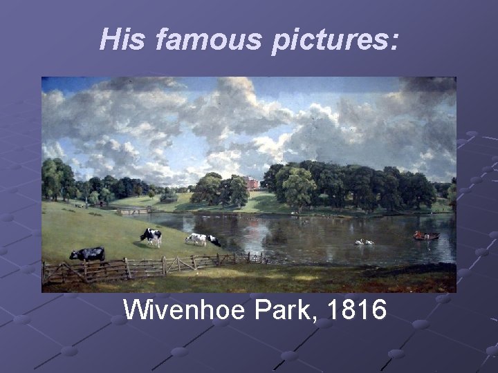 His famous pictures: Wivenhoe Park, 1816 