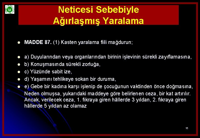 Neticesi Sebebiyle Ağırlaşmış Yaralama l MADDE 87. (1) Kasten yaralama fiili mağdurun; l a)