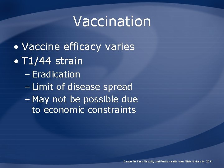 Vaccination • Vaccine efficacy varies • T 1/44 strain – Eradication – Limit of