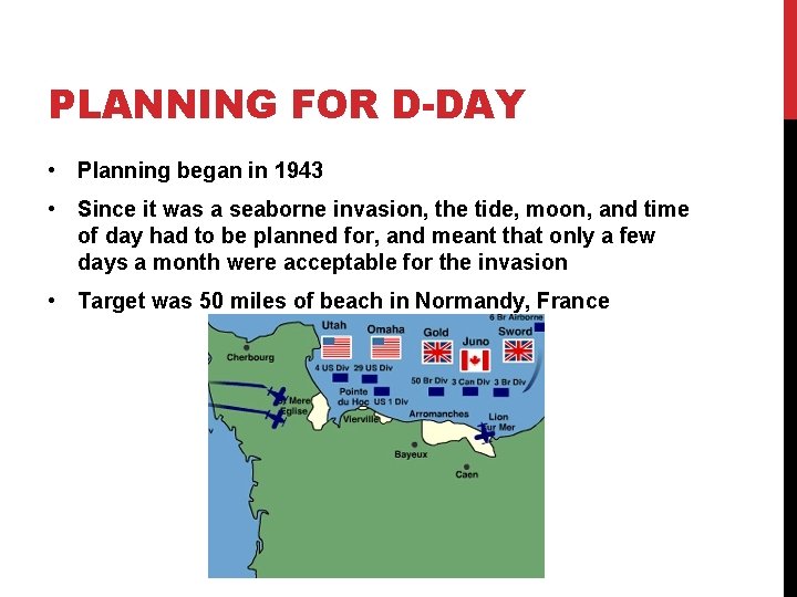PLANNING FOR D-DAY • Planning began in 1943 • Since it was a seaborne