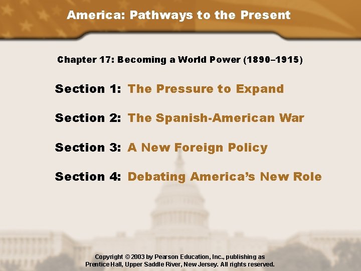 America: Pathways to the Present Chapter 17: Becoming a World Power (1890– 1915) Section