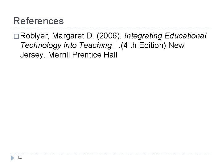 References � Roblyer, Margaret D. (2006). Integrating Educational Technology into Teaching. . (4 th References � Roblyer, Margaret D. (2006). Integrating Educational Technology into Teaching. . (4 th