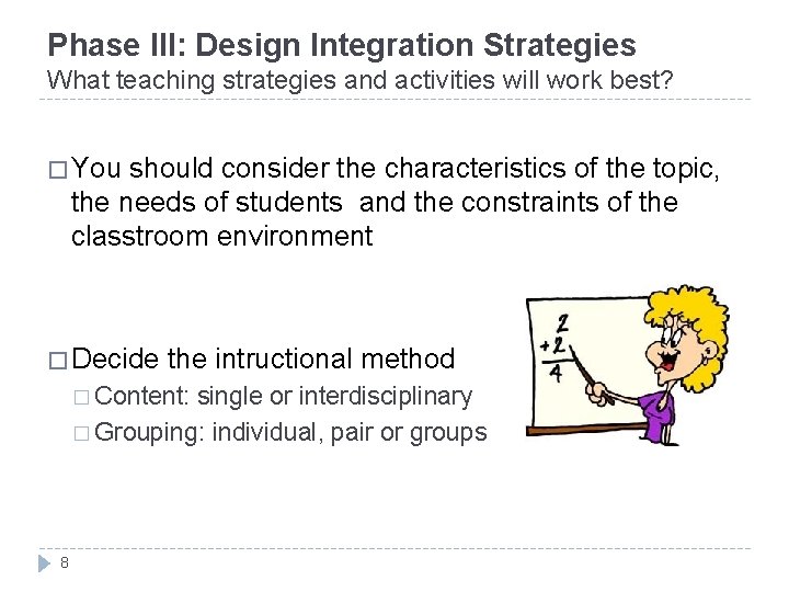 Phase III: Design Integration Strategies What teaching strategies and activities will work best? �