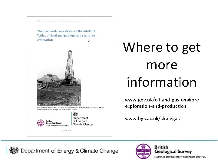Where to get more information www. gov. uk/oil-and-gas-onshoreexploration-and-production www. bgs. ac. uk/shalegas 