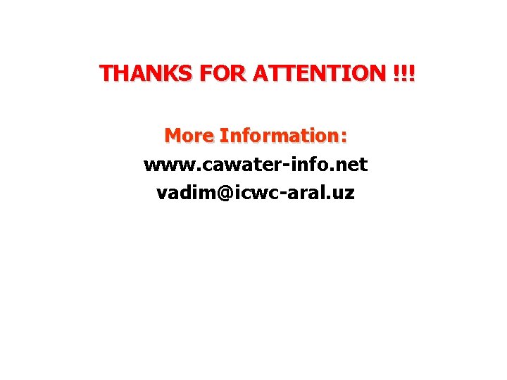 THANKS FOR ATTENTION !!! More Information: www. cawater-info. net vadim@icwc-aral. uz 