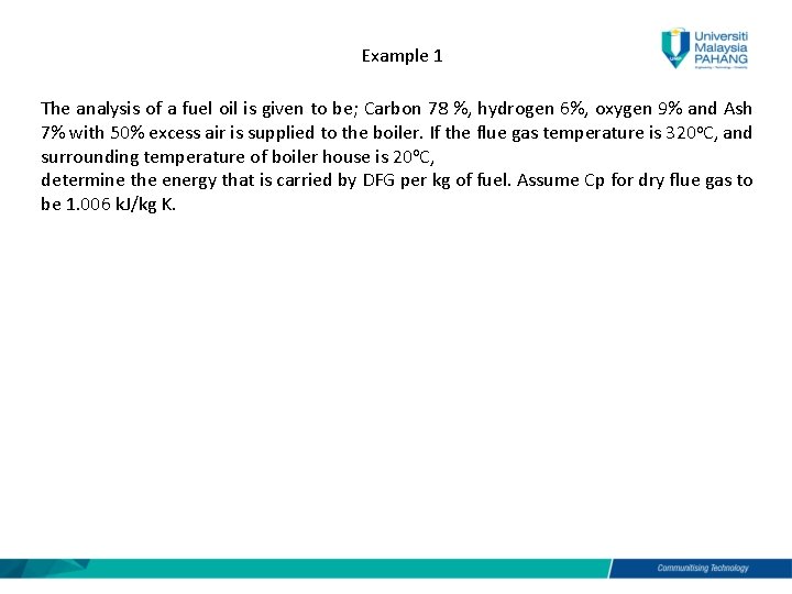 Example 1 The analysis of a fuel oil is given to be; Carbon 78