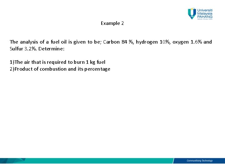 Example 2 The analysis of a fuel oil is given to be; Carbon 84