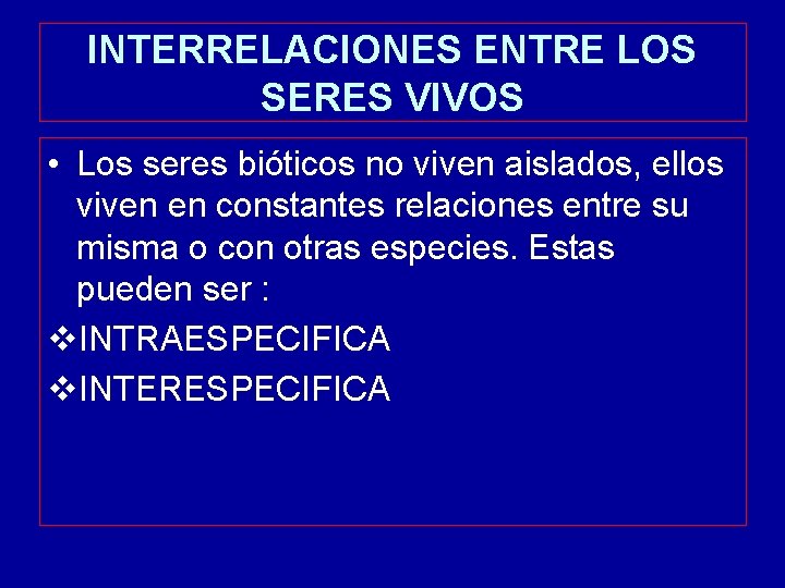 INTERRELACIONES ENTRE LOS SERES VIVOS • Los seres bióticos no viven aislados, ellos viven