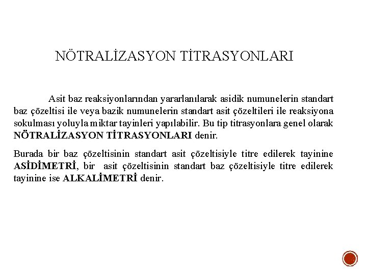 NÖTRALİZASYON TİTRASYONLARI Asit baz reaksiyonlarından yararlanılarak asidik numunelerin standart baz çözeltisi ile veya bazik