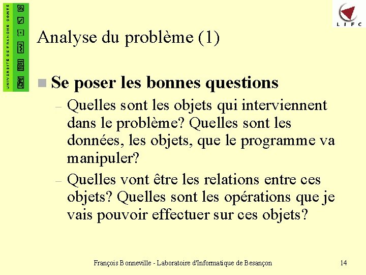 Analyse du problème (1) n Se poser les bonnes questions – – Quelles sont