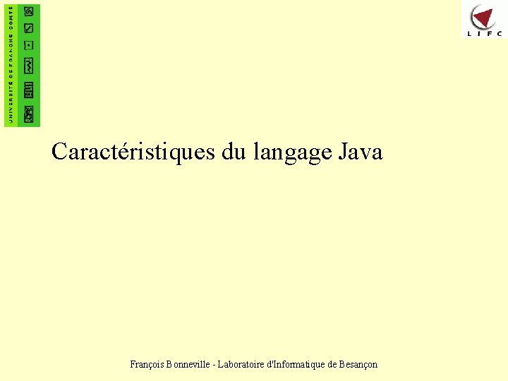 Caractéristiques du langage Java François Bonneville - Laboratoire d'Informatique de Besançon 