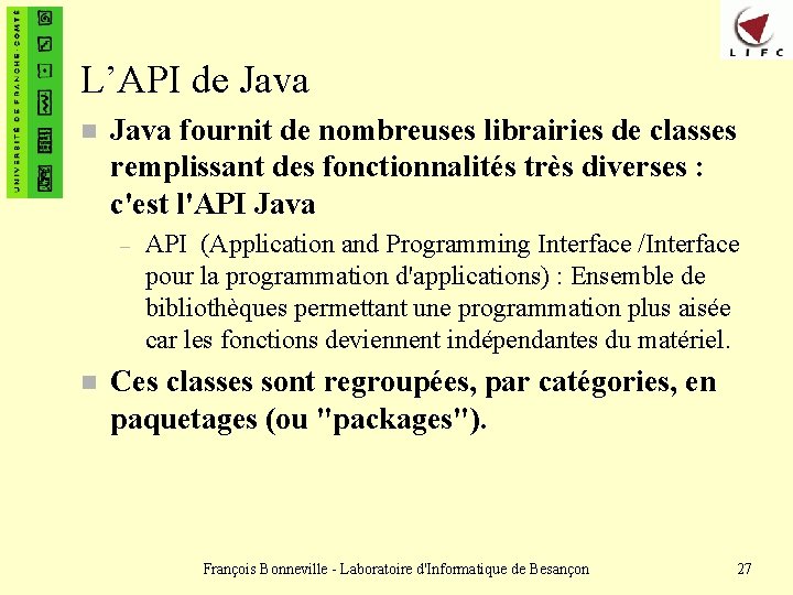L’API de Java n Java fournit de nombreuses librairies de classes remplissant des fonctionnalités