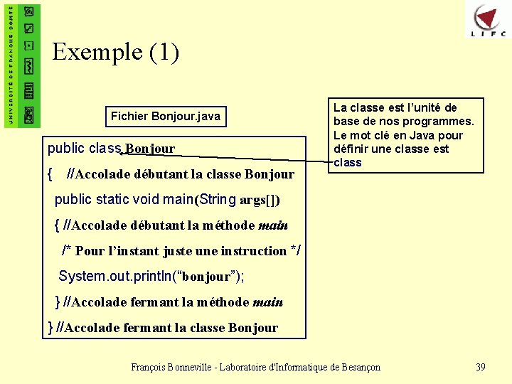 Exemple (1) Fichier Bonjour. java public class Bonjour { //Accolade débutant la classe Bonjour