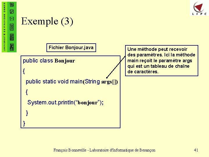 Exemple (3) Fichier Bonjour. java public class Bonjour { Une méthode peut recevoir des