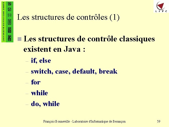 Les structures de contrôles (1) n Les structures de contrôle classiques existent en Java