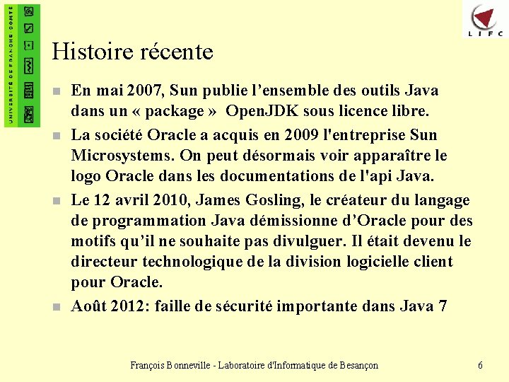 Histoire récente n n En mai 2007, Sun publie l’ensemble des outils Java dans