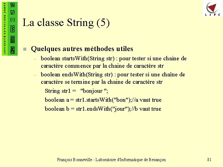 La classe String (5) n Quelques autres méthodes utiles – – boolean starts. With(String