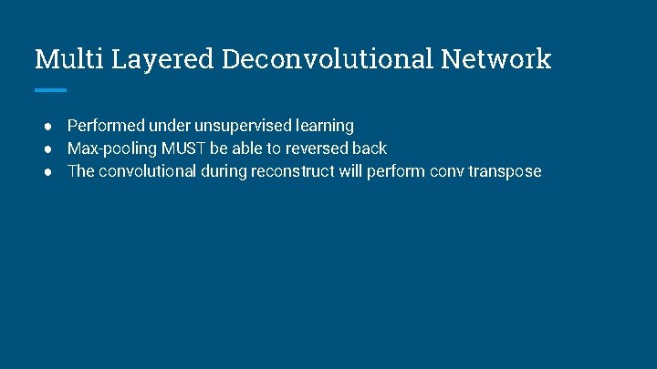 Multi Layered Deconvolutional Network ● Performed under unsupervised learning ● Max-pooling MUST be able