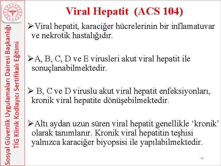Viral Hepatit (ACS 104) ØViral hepatit, karaciğer hücrelerinin bir inflamatuvar ve nekrotik hastalığıdır. ØA,