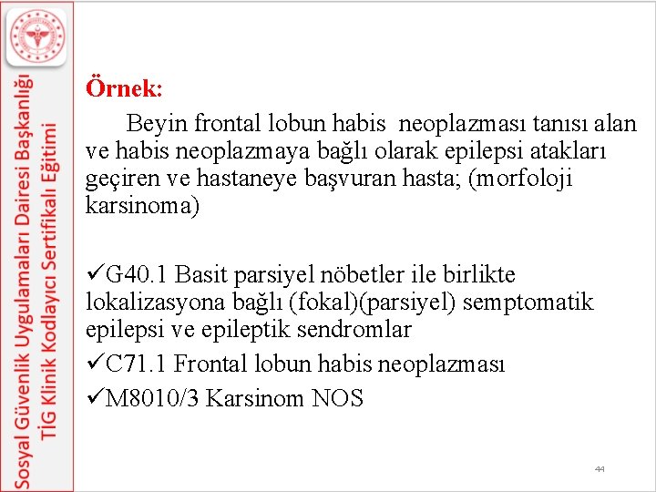 Örnek: Beyin frontal lobun habis neoplazması tanısı alan ve habis neoplazmaya bağlı olarak epilepsi