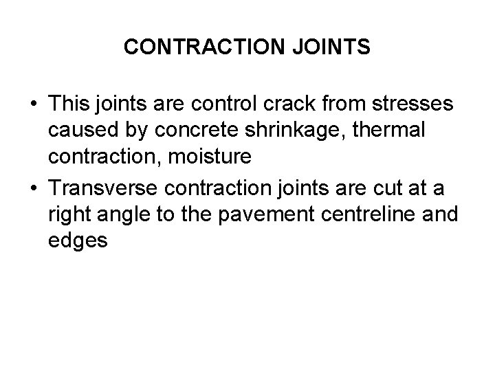 CONTRACTION JOINTS • This joints are control crack from stresses caused by concrete shrinkage,