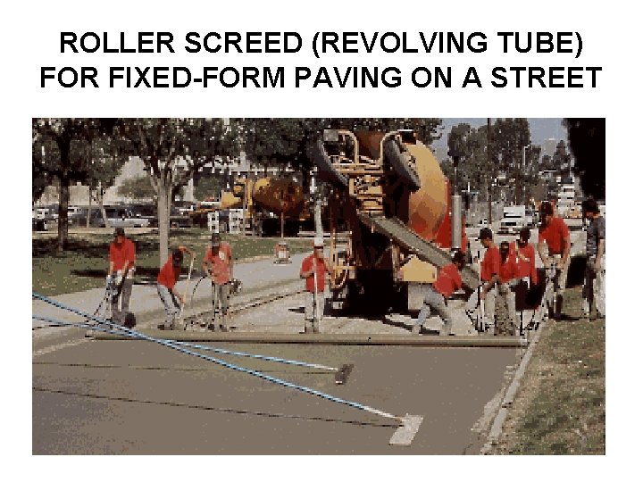 ROLLER SCREED (REVOLVING TUBE) FOR FIXED-FORM PAVING ON A STREET 