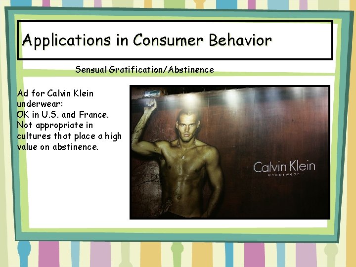 Applications in Consumer Behavior Sensual Gratification/Abstinence Ad for Calvin Klein underwear: OK in U.
