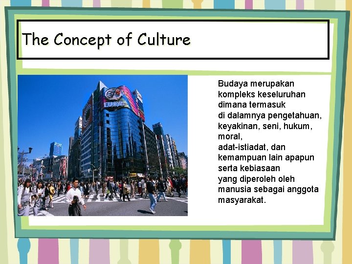 The Concept of Culture Budaya merupakan kompleks keseluruhan dimana termasuk di dalamnya pengetahuan, keyakinan,