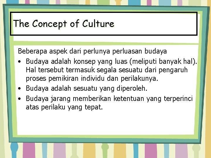 The Concept of Culture Beberapa aspek dari perlunya perluasan budaya • Budaya adalah konsep