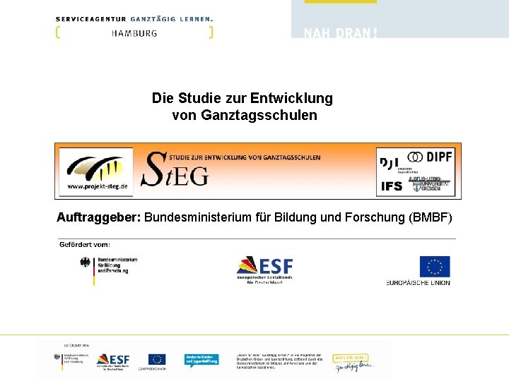 Die Studie zur Entwicklung von Ganztagsschulen Auftraggeber: Bundesministerium für Bildung und Forschung (BMBF) 