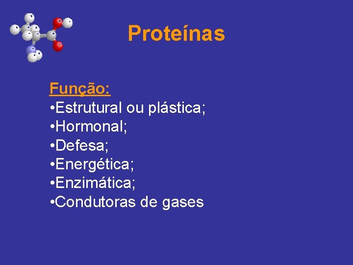 Proteínas Função: • Estrutural ou plástica; • Hormonal; • Defesa; • Energética; • Enzimática;