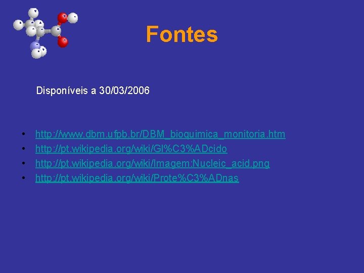 Fontes Disponíveis a 30/03/2006 • • http: //www. dbm. ufpb. br/DBM_bioquimica_monitoria. htm http: //pt.