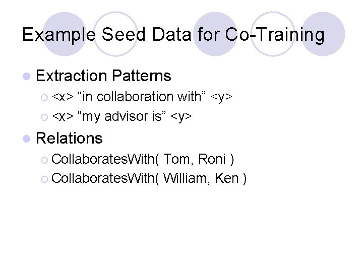 Example Seed Data for Co-Training l Extraction Patterns ¡ <x> “in collaboration with” <y>
