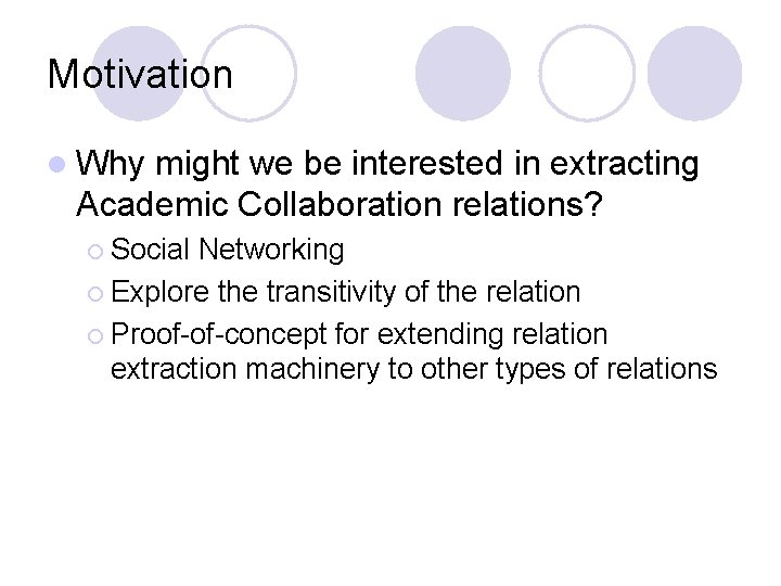 Motivation l Why might we be interested in extracting Academic Collaboration relations? ¡ Social