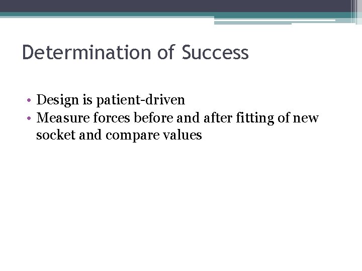 Determination of Success • Design is patient-driven • Measure forces before and after fitting