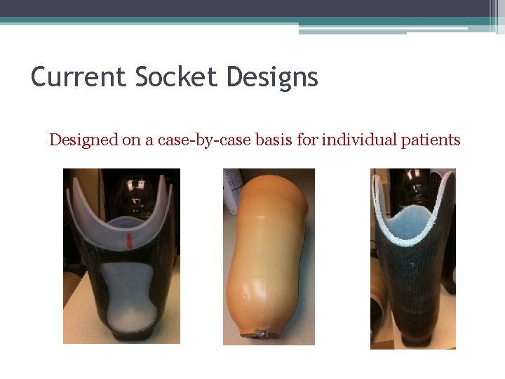 Current Socket Designs Designed on a case-by-case basis for individual patients 