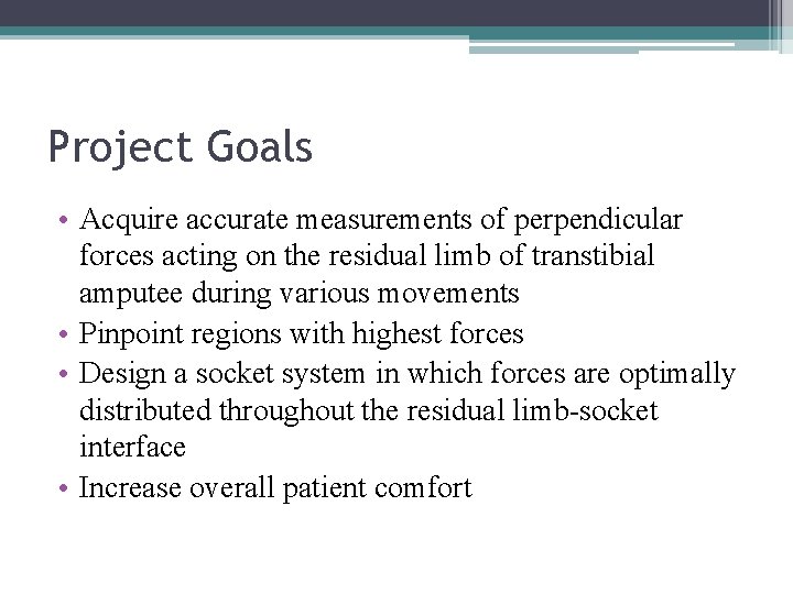 Project Goals • Acquire accurate measurements of perpendicular forces acting on the residual limb