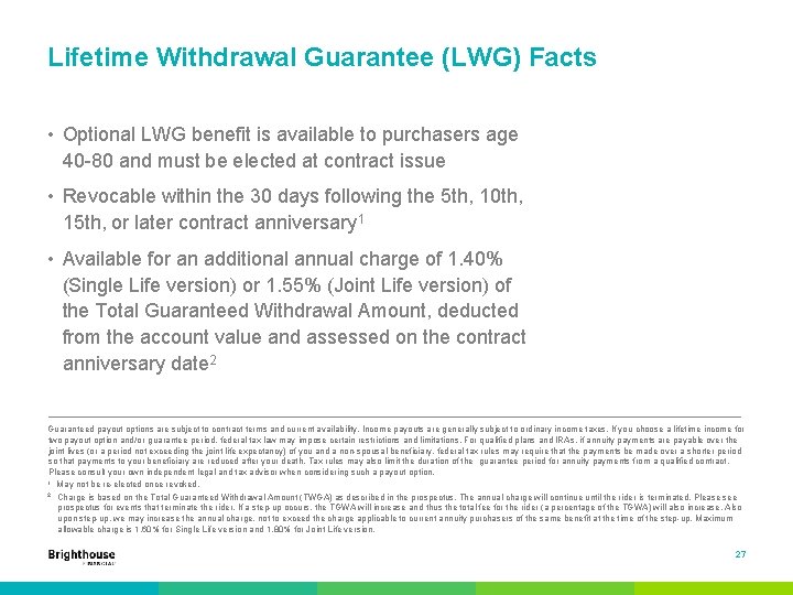 Lifetime Withdrawal Guarantee (LWG) Facts • Optional LWG benefit is available to purchasers age