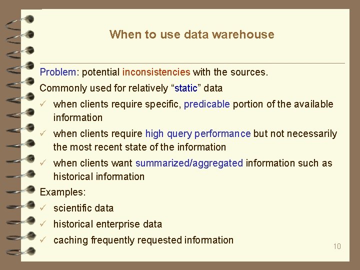When to use data warehouse Problem: potential inconsistencies with the sources. Commonly used for