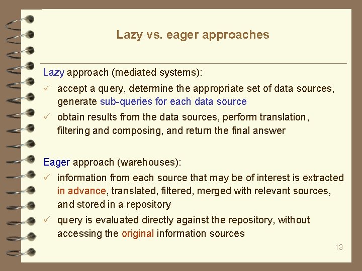 Lazy vs. eager approaches Lazy approach (mediated systems): accept a query, determine the appropriate