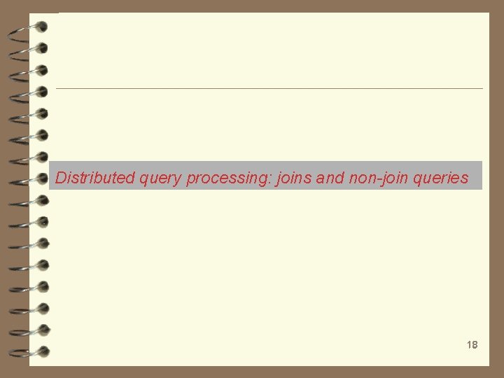 Distributed query processing: joins and non-join queries 18 18 